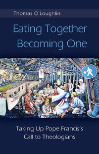 Cover image for Eating Together, Becoming One: Taking Up Pope Francis's Call to Theologians