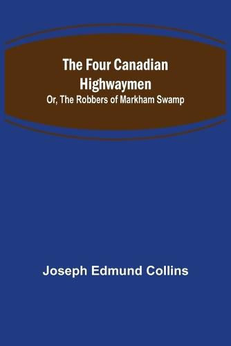 The Four Canadian Highwaymen; Or, The Robbers of Markham Swamp