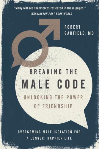 Cover image for Breaking The Male Code: Unlocking the Power of Friendship