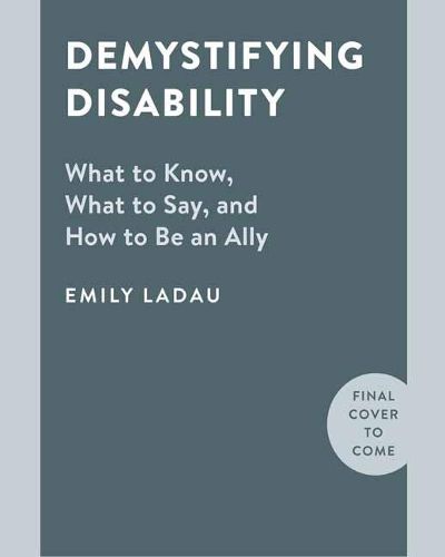 Cover image for Demystifying Disability: What to Know, What to Say, and How to Be an Ally