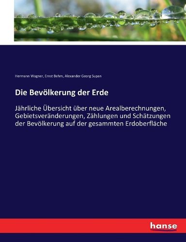 Cover image for Die Bevoelkerung der Erde: Jahrliche UEbersicht uber neue Arealberechnungen, Gebietsveranderungen, Zahlungen und Schatzungen der Bevoelkerung auf der gesammten Erdoberflache
