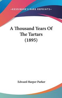 Cover image for A Thousand Years of the Tartars (1895)