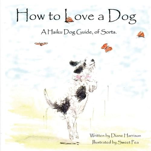Cover image for How to Love a Dog A Haiku Dog Guide, of Sorts.