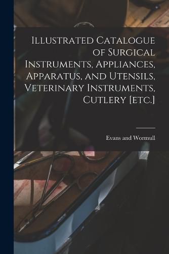 Cover image for Illustrated Catalogue of Surgical Instruments, Appliances, Apparatus, and Utensils, Veterinary Instruments, Cutlery [etc.]