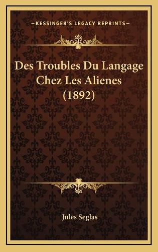 Cover image for Des Troubles Du Langage Chez Les Alienes (1892)