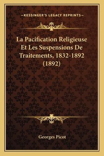 Cover image for La Pacification Religieuse Et Les Suspensions de Traitements, 1832-1892 (1892)