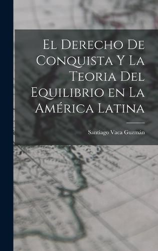 Cover image for El Derecho de Conquista y la Teoria del Equilibrio en la America Latina