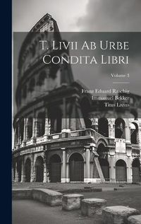 Cover image for T. Livii Ab Urbe Condita Libri; Volume 3