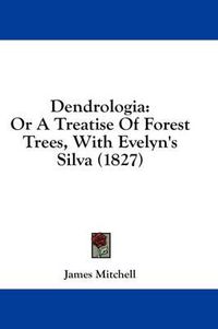 Cover image for Dendrologia: Or a Treatise of Forest Trees, with Evelyn's Silva (1827)