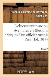 Cover image for L'Observateur Russe Ou Aventures Et Reflexions Critiques d'Un Officier Russe A Paris. Tome 2