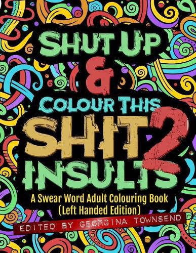 Cover image for Shut Up & Colour This Shit 2: INSULTS (Left-Handed Edition)): A Swear Word Adult Colouring Book