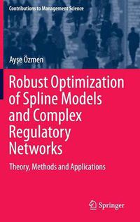 Cover image for Robust Optimization of Spline Models and Complex Regulatory Networks: Theory, Methods and Applications