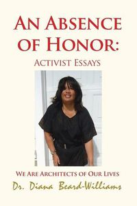 Cover image for An Absence of Honor: Activist Essays: We Are Architects of Our Lives