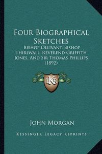 Cover image for Four Biographical Sketches: Bishop Ollivant, Bishop Thirlwall, Reverend Griffith Jones, and Sir Thomas Phillips (1892)