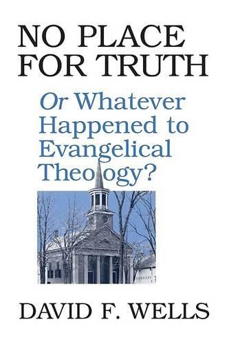 Cover image for No Place for Truth: Or Whatever Happened to Evangelical Theology?