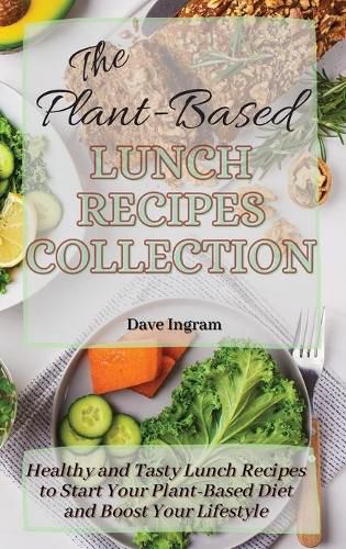 Cover image for The Plant-Based Lunch Recipes Collection: Healthy and Tasty Lunch Recipes to Start Your Plant-Based Diet and Boost Your Lifestyle