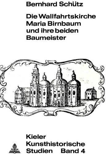 Die Wallfahrtskirche Maria Birnbaum Und Ihre Beiden Baumeister