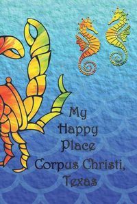 Cover image for My Happy Place: Corpus Christi, Texas