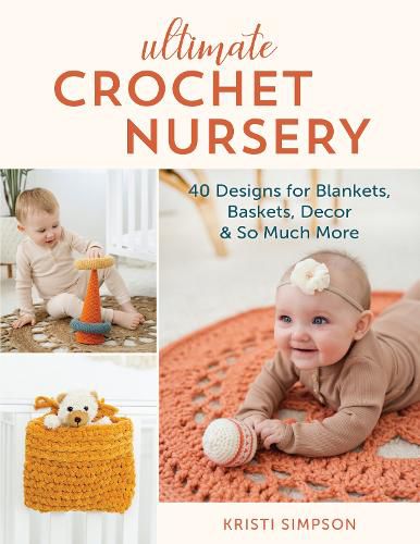 Ultimate Crochet Nursery: 40 Designs for Blankets, Baskets, Decor & So Much More