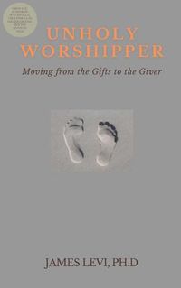 Cover image for Unholy Worshipper: Moving from the Gifts to the Giver