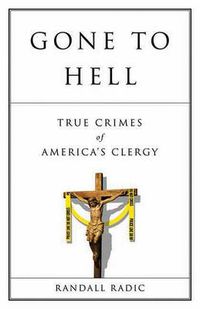 Cover image for Gone To Hell: True Crimes of America's Clergy