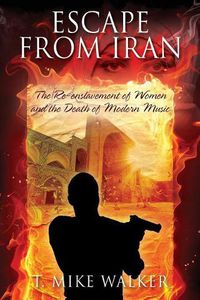 Cover image for Escape From Iran: The Re-enslavement of Women and the Death of Modern Music