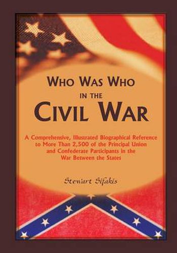 Cover image for Who Was Who in the Civil War: A comprehensive, illustrated biographical reference to more than 2,500 of the principal Union and Confederate participants in the War Between the States