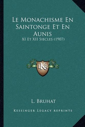 Le Monachisme En Saintonge Et En Aunis: XI Et XII Siecles (1907)