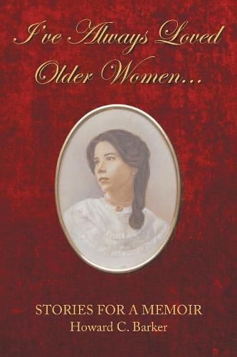 I Have Always Loved Older Women...: Stories for a Memoir