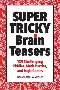 Cover image for Super Tricky Brain Teasers: 120 Challenging Riddles, Math Puzzles, and Logic Games
