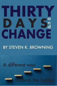 Cover image for Thirty Days and Change: A Different Way to Climb the Ladder