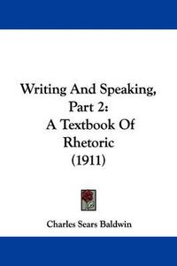 Cover image for Writing and Speaking, Part 2: A Textbook of Rhetoric (1911)