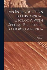 Cover image for An Introduction to Historical Geology, With Special Reference to North America