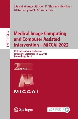 Cover image for Medical Image Computing and Computer Assisted Intervention - MICCAI 2022: 25th International Conference, Singapore, September 18-22, 2022, Proceedings, Part II