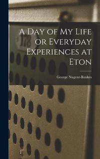 Cover image for A Day of My Life or Everyday Experiences at Eton