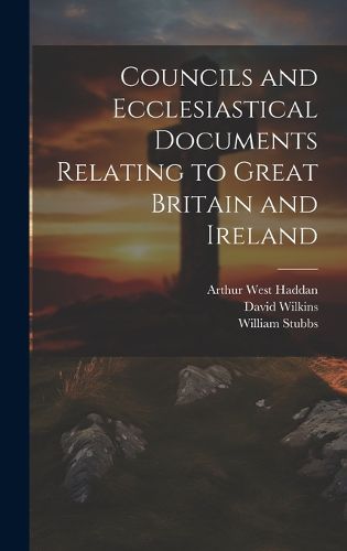 Cover image for Councils and Ecclesiastical Documents Relating to Great Britain and Ireland