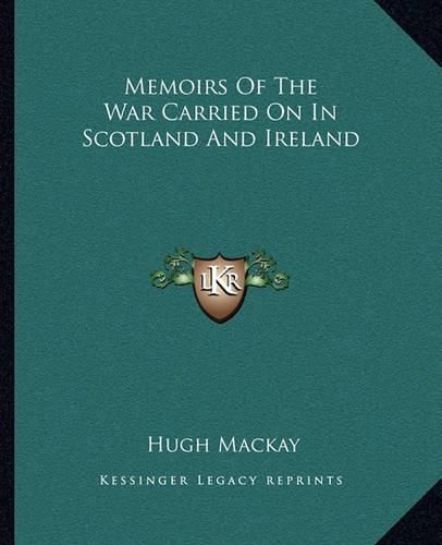 Memoirs of the War Carried on in Scotland and Ireland