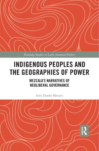 Cover image for Indigenous Peoples and the Geographies of Power: Mezcala's Narratives of Neoliberal Governance