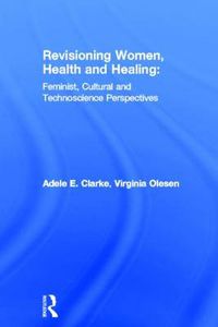 Cover image for Revisioning Women, Health and Healing: Feminist, Cultural and Technoscience Perspectives