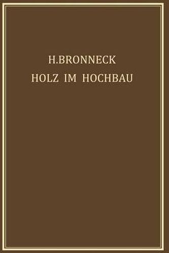 Cover image for Holz Im Hochbau: Ein Neuzeitliches Hilfsbuch Fur Den Entwurf, Die Berechnung Und Ausfuhrung Zimmermanns- Und Ingenieurmassiger Holzwerke Im Hochbau