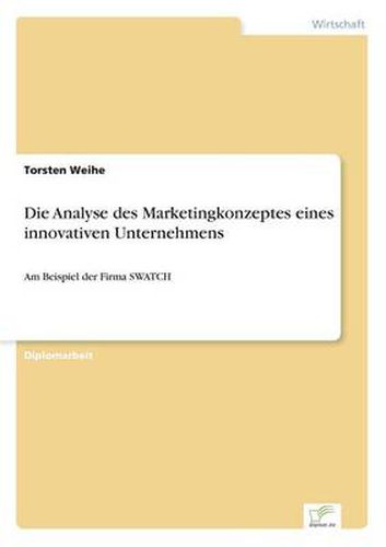 Cover image for Die Analyse des Marketingkonzeptes eines innovativen Unternehmens: Am Beispiel der Firma SWATCH