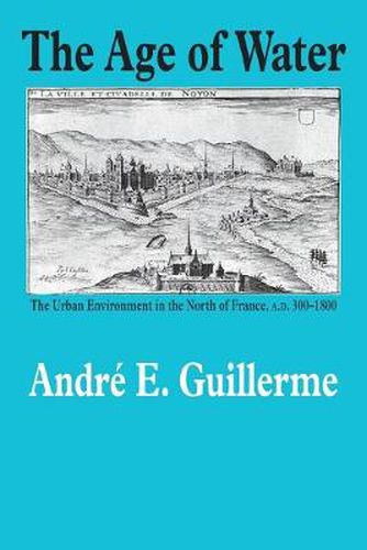 The Age of Water: The Urban Environment in the North of France, A.D. 300-1800