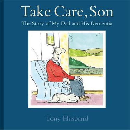 Cover image for Take Care, Son: The Story of My Dad and his Dementia