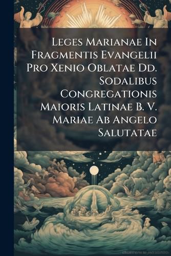 Cover image for Leges Marianae In Fragmentis Evangelii Pro Xenio Oblatae Dd. Sodalibus Congregationis Maioris Latinae B. V. Mariae Ab Angelo Salutatae