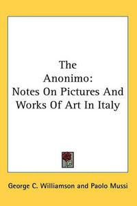 Cover image for The Anonimo: Notes On Pictures And Works Of Art In Italy