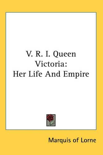 Cover image for V. R. I. Queen Victoria: Her Life And Empire