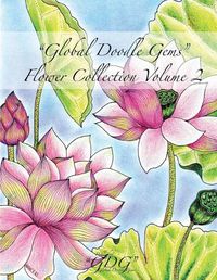 Cover image for Global Doodle Gems Flower Collection Volume 2: The Ultimate Coloring Book...an Epic Collection from Artists around the World!