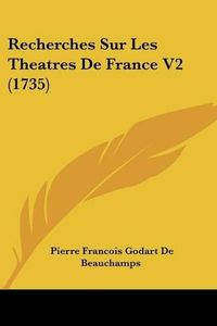 Cover image for Recherches Sur Les Theatres de France V2 (1735)