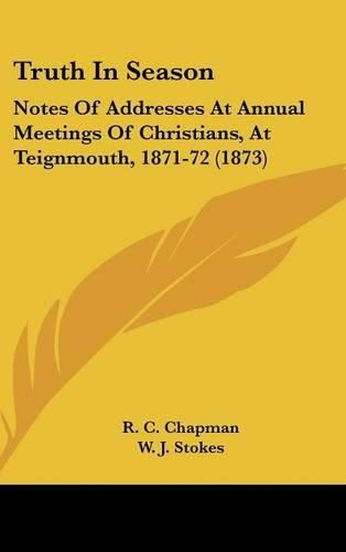 Truth in Season: Notes of Addresses at Annual Meetings of Christians, at Teignmouth, 1871-72 (1873)