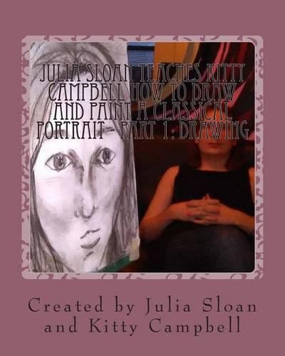 Cover image for Julia Sloan Teaches Kitty Campbell How To Draw And Paint A Classical Portrait - Part 1: Drawing: Always Remember You Are Beautiful